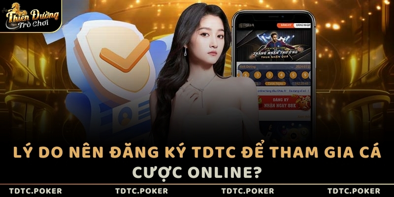 Lý do nên đăng ký TDTC để tham gia cá cược online?